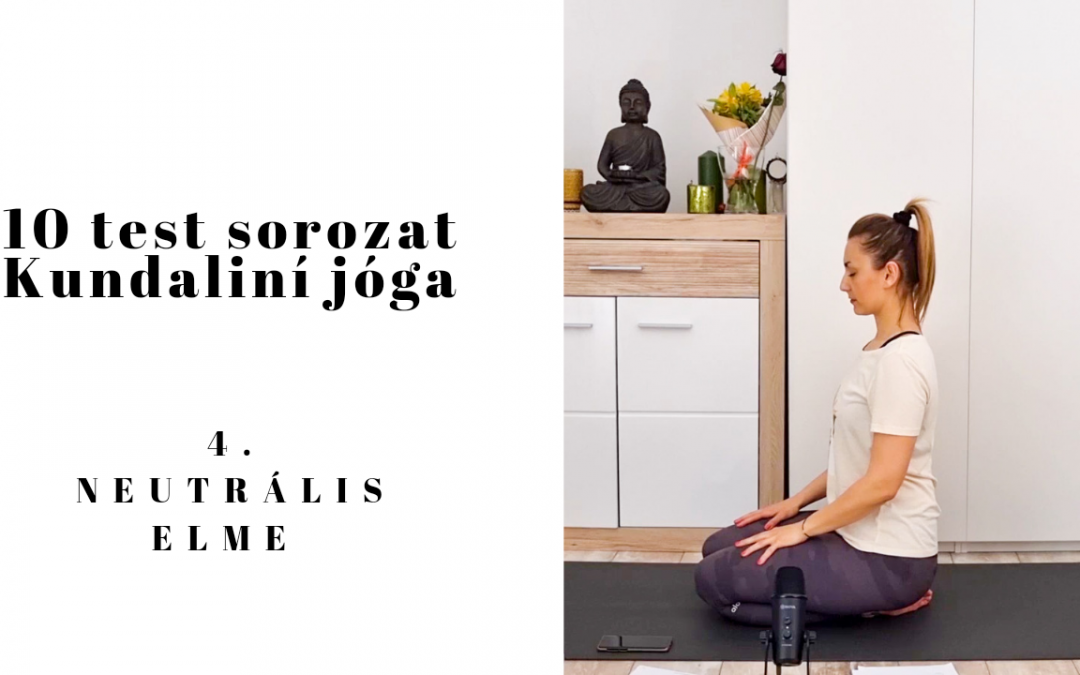 10 Test sorozat – 4. test – Neutrális elme kundaliní jóga