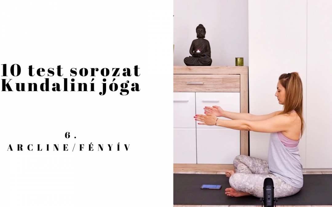 10 Test sorozat – 6. test – Arcline/Fényív kundaliní jóga
